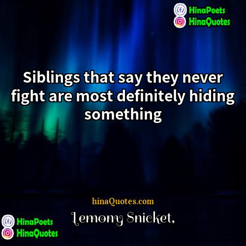 Lemony Snicket Quotes | Siblings that say they never fight are